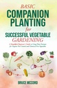 BASIC COMPANION PLANTING UNTUK SUCCESSUL VEGETDALE GARDENING: Sebuah Panduan Pemula Sederhana untuk Menggunakan Partner Plant for Organic Pest-Free Vegetables (Bruce 's Base Garden Guide)