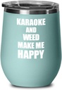 Karaoke And Weed Make Me Happy Wine Glass Funny Gift Hobby Lover Insulated With Lid Teal